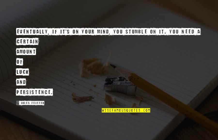 Cardiss Jacobs Quotes By Jules Feiffer: Eventually, if it's on your mind, you stumble Cardiss Jacobs Quotes By Jules Feiffer: Eventually, if it's on your mind, you stumble