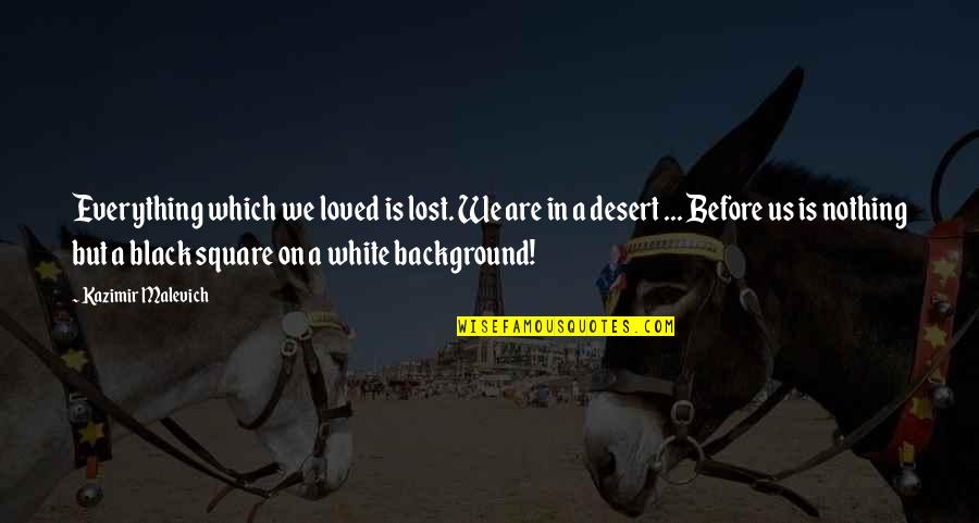 Cardiss Jacobs Quotes By Kazimir Malevich: Everything which we loved is lost. We are Cardiss Jacobs Quotes By Kazimir Malevich: Everything which we loved is lost. We are