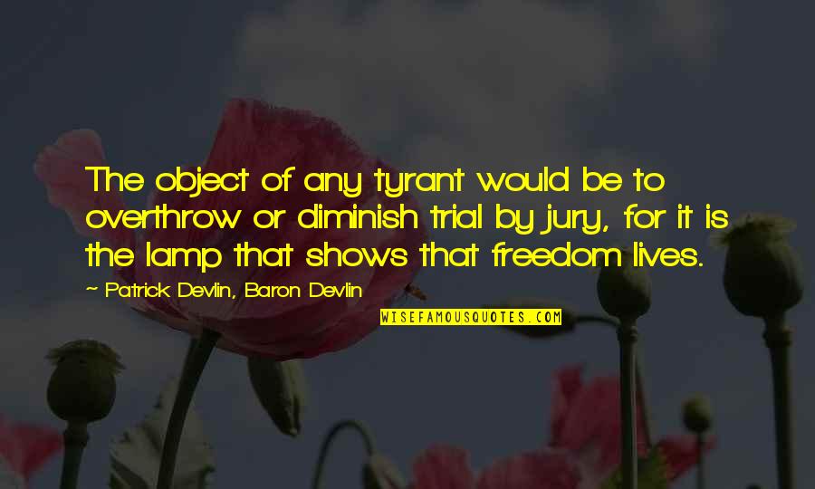 Cardless Chase Quotes By Patrick Devlin, Baron Devlin: The object of any tyrant would be to Cardless Chase Quotes By Patrick Devlin, Baron Devlin: The object of any tyrant would be to
