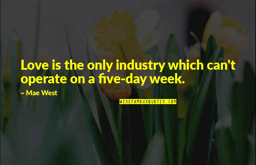 Cardon Norton Quotes By Mae West: Love is the only industry which can't operate