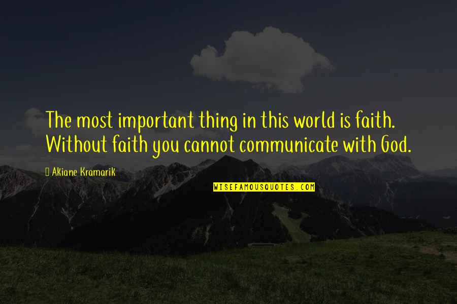 Cardone Industries Quotes By Akiane Kramarik: The most important thing in this world is Cardone Industries Quotes By Akiane Kramarik: The most important thing in this world is