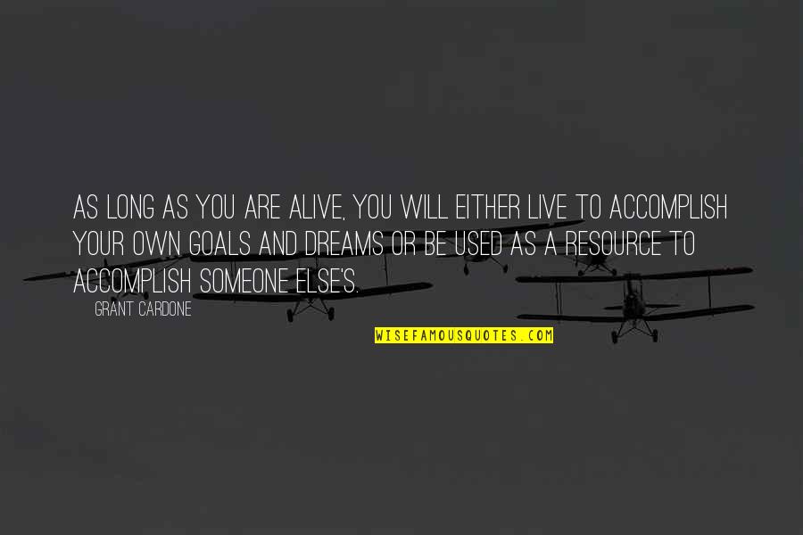 Cardone Quotes By Grant Cardone: As long as you are alive, you will