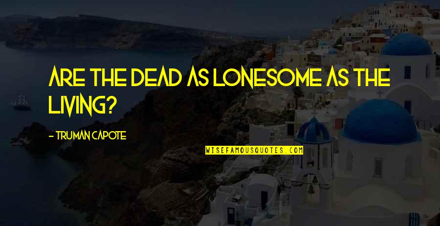 Cardonick Quotes By Truman Capote: Are the dead as lonesome as the living? Cardonick Quotes By Truman Capote: Are the dead as lonesome as the living?