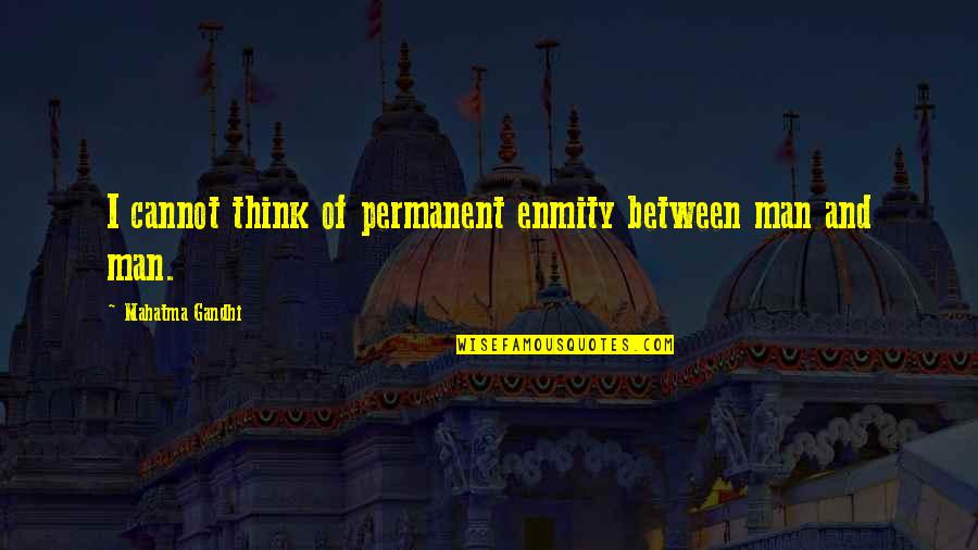 Cardosi Restaurant Quotes By Mahatma Gandhi: I cannot think of permanent enmity between man