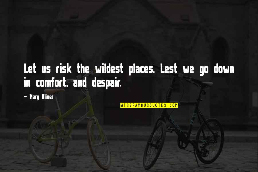 Cardosi Restaurant Quotes By Mary Oliver: Let us risk the wildest places, Lest we