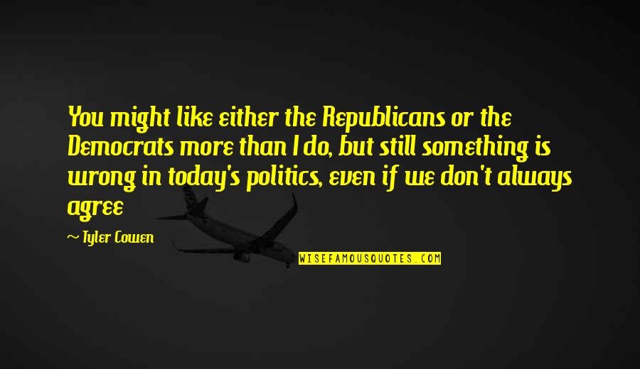 Cardoza Properties Quotes By Tyler Cowen: You might like either the Republicans or the Cardoza Properties Quotes By Tyler Cowen: You might like either the Republicans or the