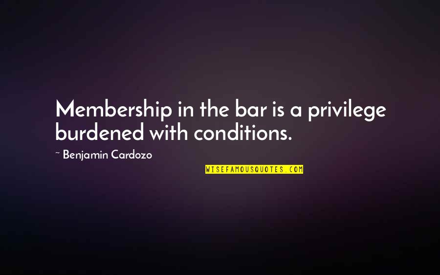 Cardozo Quotes By Benjamin Cardozo: Membership in the bar is a privilege burdened