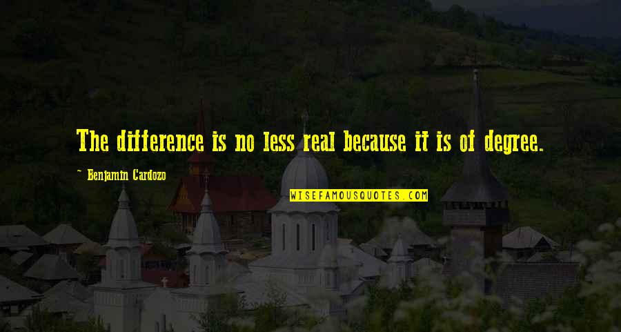 Cardozo Quotes By Benjamin Cardozo: The difference is no less real because it