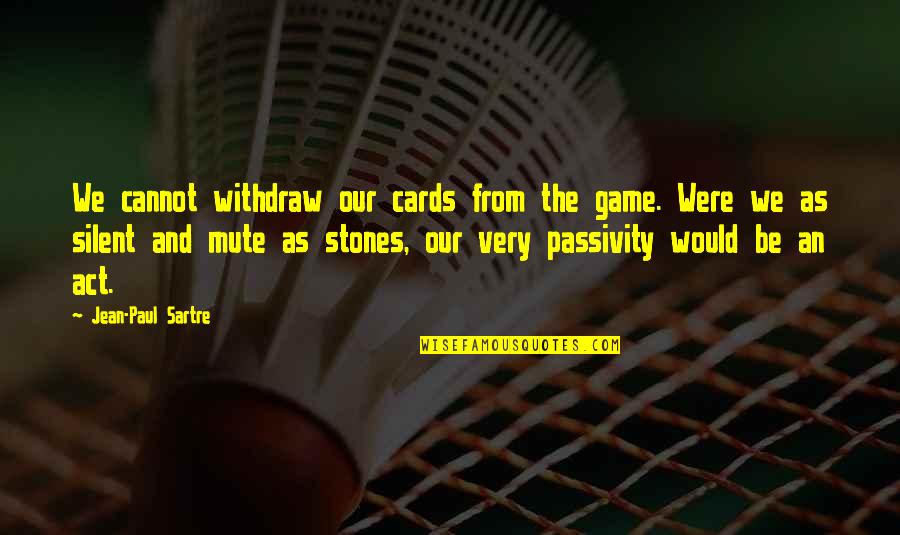 Cards Game Quotes By Jean-Paul Sartre: We cannot withdraw our cards from the game.