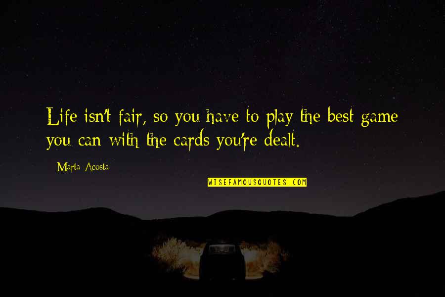 Cards Have Been Dealt Quotes By Marta Acosta: Life isn't fair, so you have to play