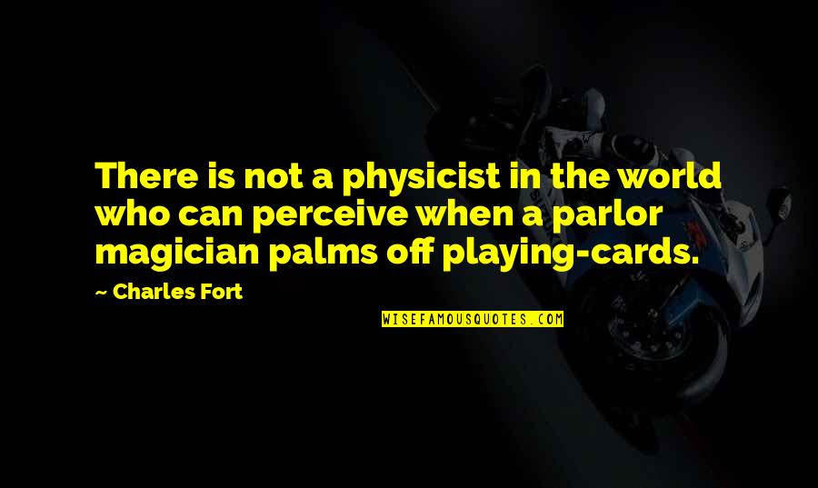 Cards Playing Quotes By Charles Fort: There is not a physicist in the world