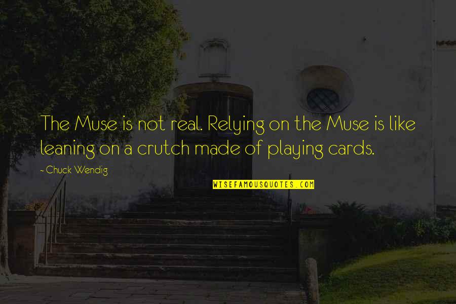 Cards Playing Quotes By Chuck Wendig: The Muse is not real. Relying on the