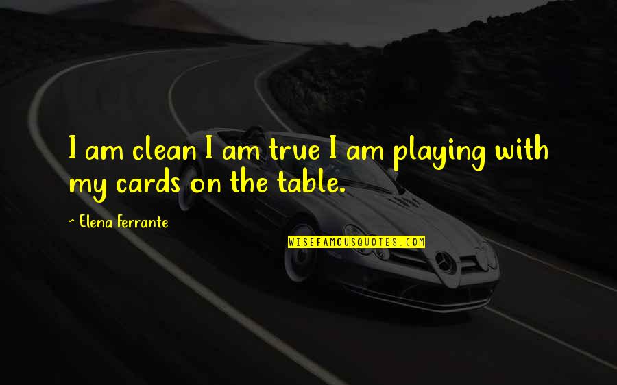 Cards Playing Quotes By Elena Ferrante: I am clean I am true I am