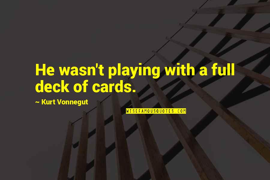 Cards Playing Quotes By Kurt Vonnegut: He wasn't playing with a full deck of