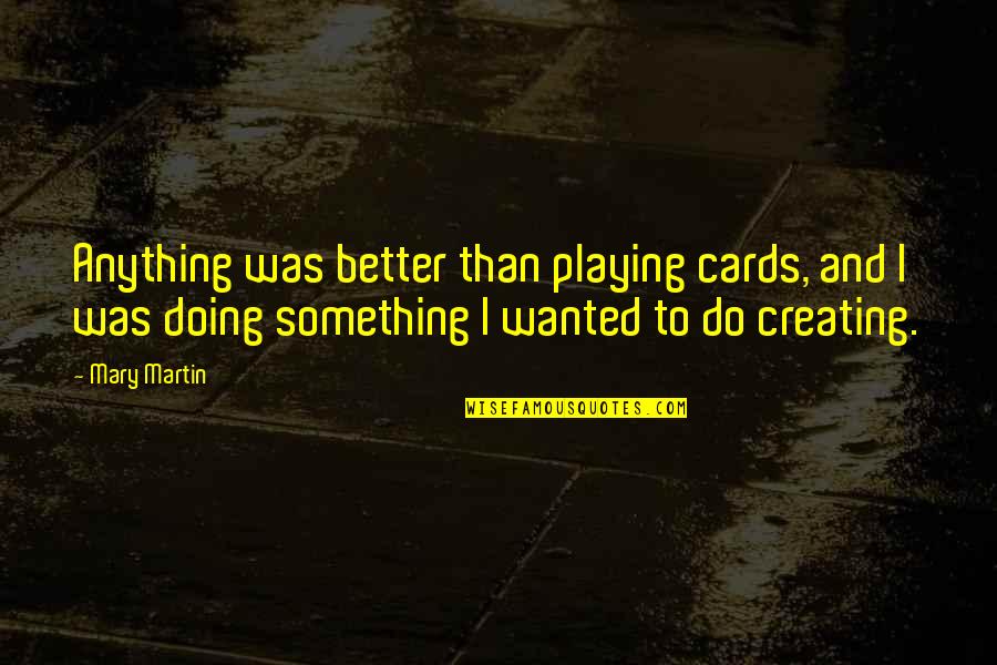Cards Playing Quotes By Mary Martin: Anything was better than playing cards, and I