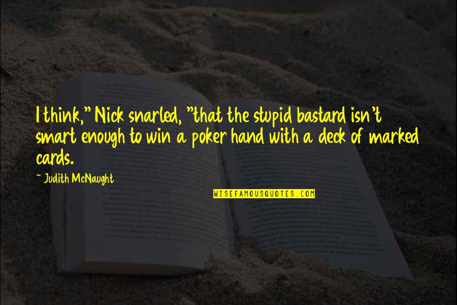Cards With Quotes By Judith McNaught: I think," Nick snarled, "that the stupid bastard Cards With Quotes By Judith McNaught: I think," Nick snarled, "that the stupid bastard