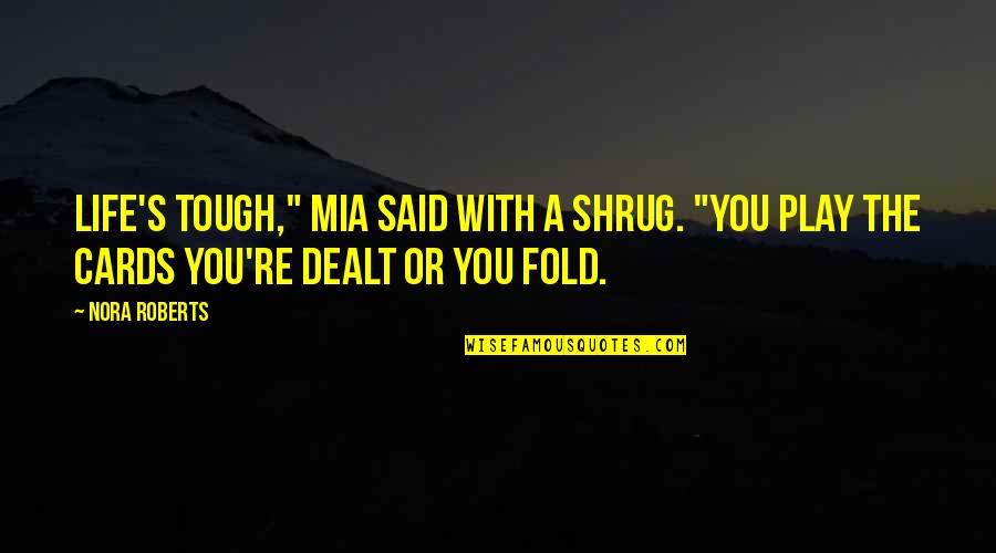 Cards With Quotes By Nora Roberts: Life's tough," Mia said with a shrug. "You