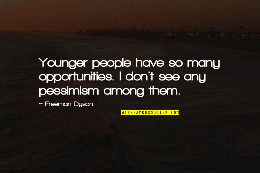 Cards You 27re Dealt Quotes By Freeman Dyson: Younger people have so many opportunities. I don't