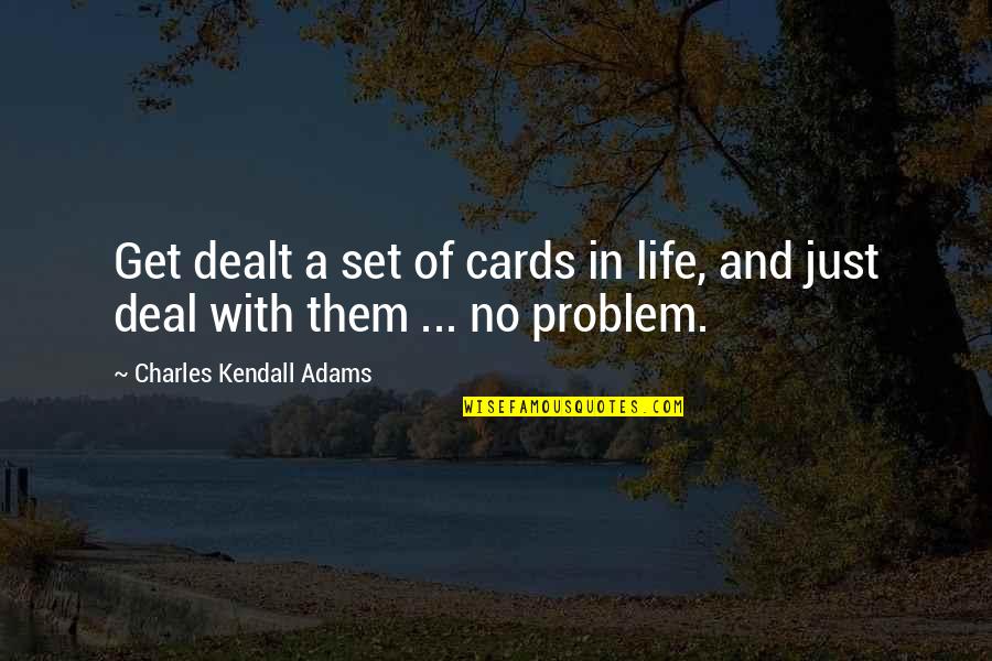 Cards You're Dealt Quotes By Charles Kendall Adams: Get dealt a set of cards in life,