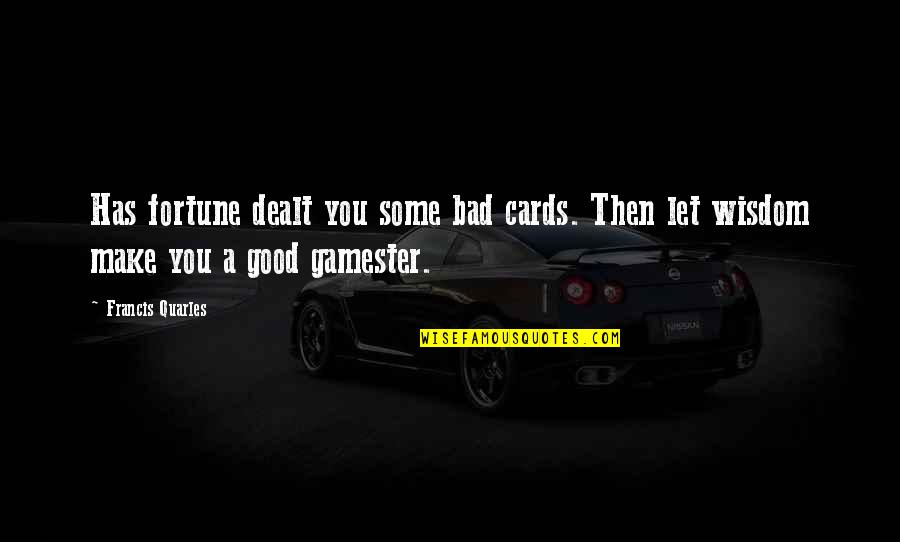 Cards You're Dealt Quotes By Francis Quarles: Has fortune dealt you some bad cards. Then