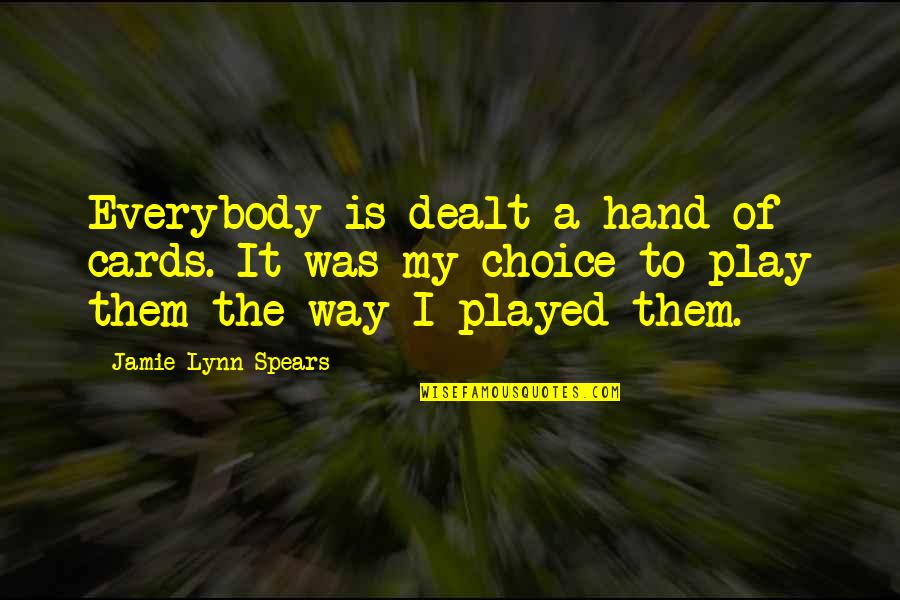 Cards You're Dealt Quotes By Jamie Lynn Spears: Everybody is dealt a hand of cards. It