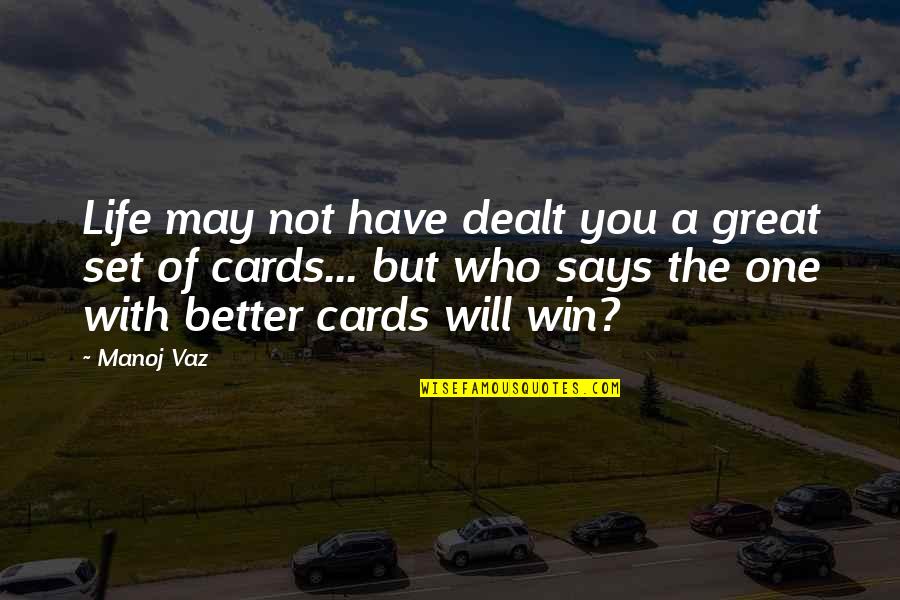 Cards You're Dealt Quotes By Manoj Vaz: Life may not have dealt you a great