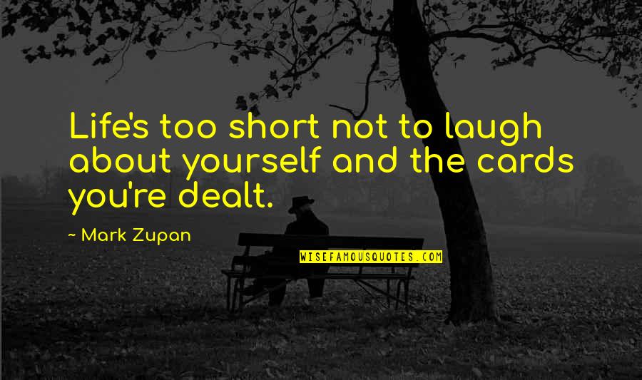 Cards You're Dealt Quotes By Mark Zupan: Life's too short not to laugh about yourself