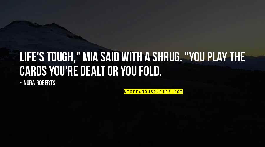 Cards You're Dealt Quotes By Nora Roberts: Life's tough," Mia said with a shrug. "You