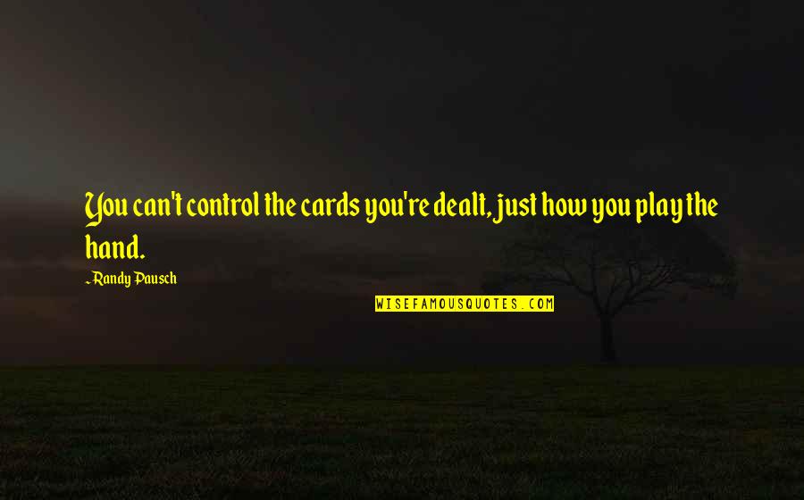 Cards You're Dealt Quotes By Randy Pausch: You can't control the cards you're dealt, just