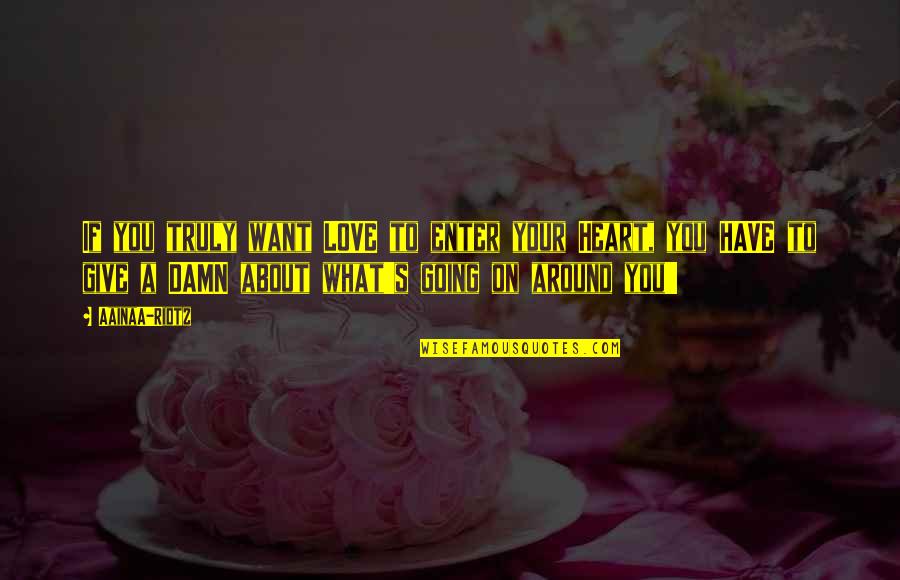 Care A Damn Quotes By AainaA-Ridtz: If you truly want LOVE to enter your