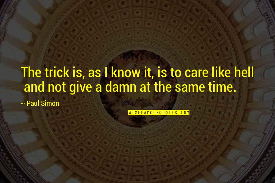 Care A Damn Quotes By Paul Simon: The trick is, as I know it, is