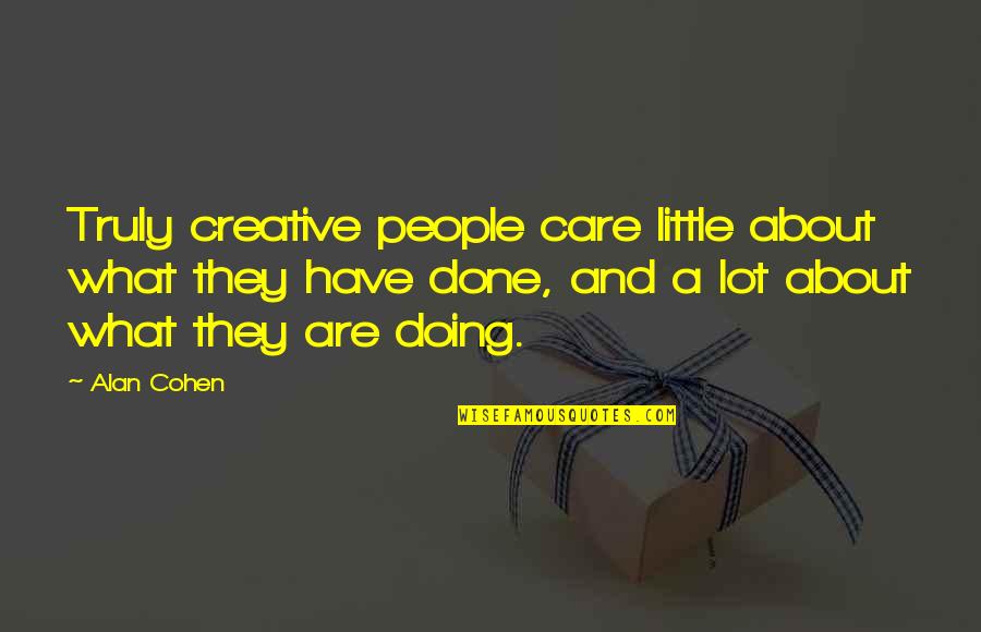 Care A Lot Quotes By Alan Cohen: Truly creative people care little about what they