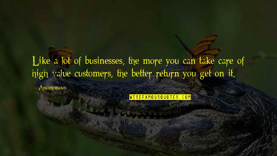 Care A Lot Quotes By Anonymous: Like a lot of businesses, the more you