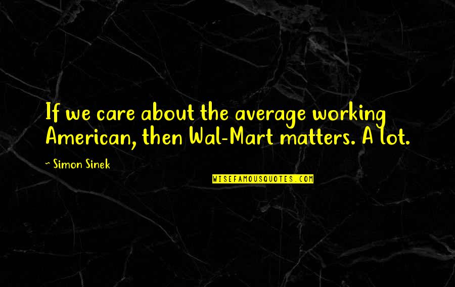 Care A Lot Quotes By Simon Sinek: If we care about the average working American,