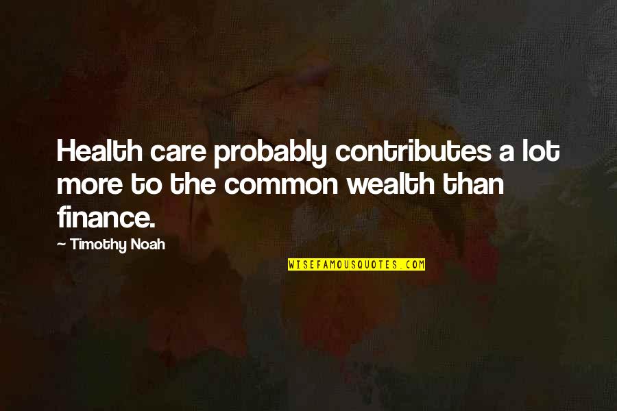 Care A Lot Quotes By Timothy Noah: Health care probably contributes a lot more to