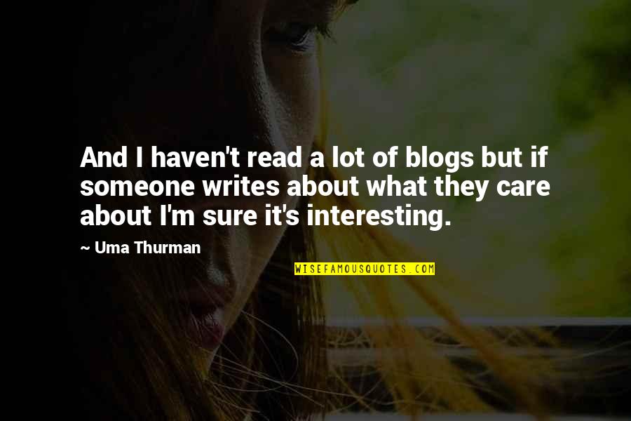 Care A Lot Quotes By Uma Thurman: And I haven't read a lot of blogs