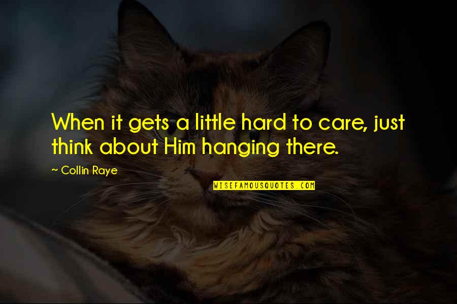 Care About Him Quotes By Collin Raye: When it gets a little hard to care,