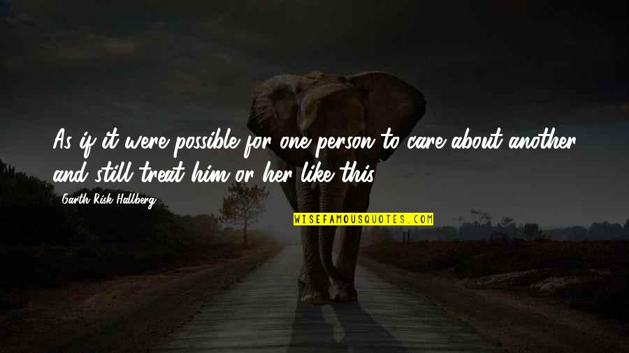 Care About Him Quotes By Garth Risk Hallberg: As if it were possible for one person