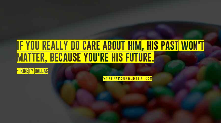 Care About Him Quotes By Kirsty Dallas: If you really do care about him, his
