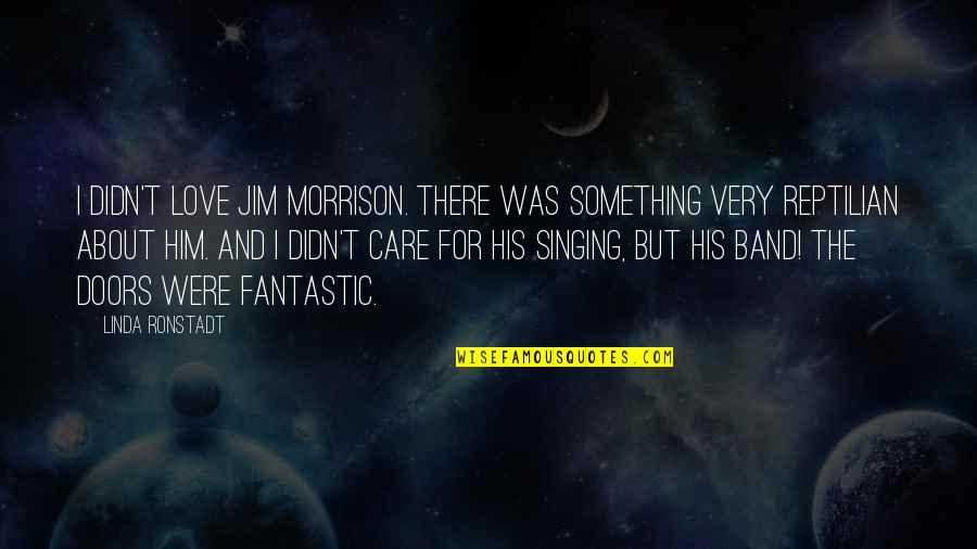Care About Him Quotes By Linda Ronstadt: I didn't love Jim Morrison. There was something