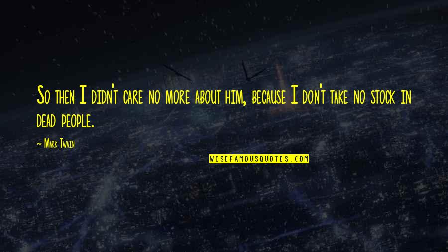 Care About Him Quotes By Mark Twain: So then I didn't care no more about
