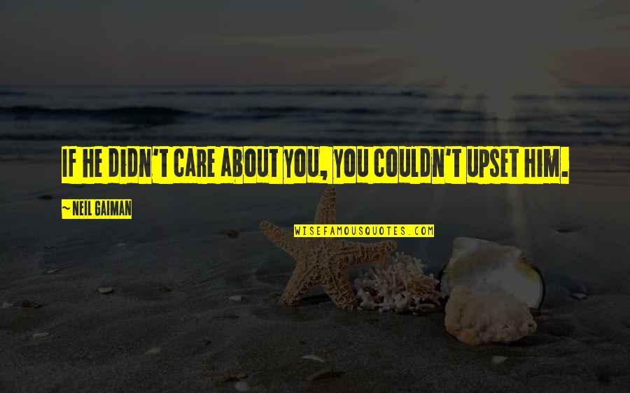 Care About Him Quotes By Neil Gaiman: If he didn't care about you, you couldn't