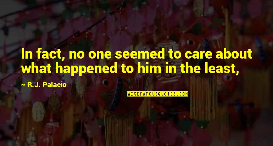Care About Him Quotes By R.J. Palacio: In fact, no one seemed to care about