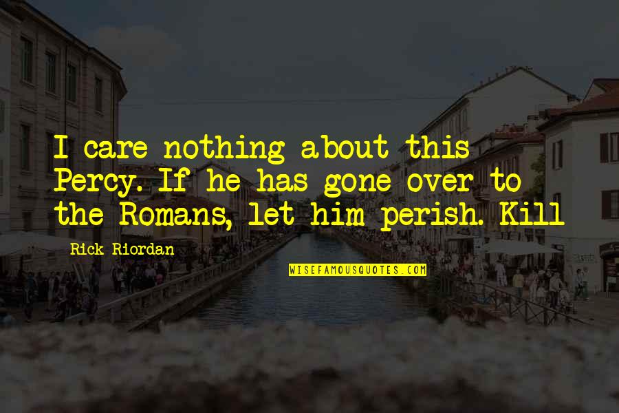 Care About Him Quotes By Rick Riordan: I care nothing about this Percy. If he