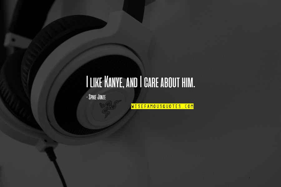 Care About Him Quotes By Spike Jonze: I like Kanye, and I care about him.