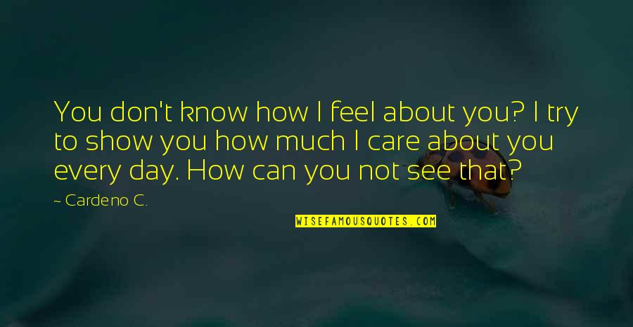 Care About You Quotes By Cardeno C.: You don't know how I feel about you?