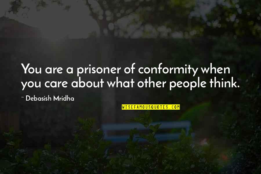 Care About You Quotes By Debasish Mridha: You are a prisoner of conformity when you