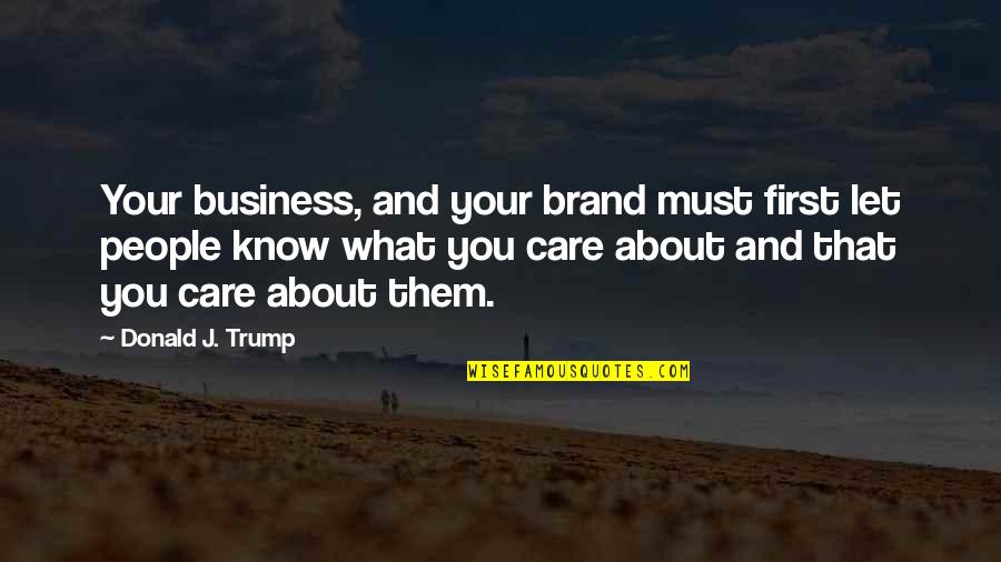 Care About You Quotes By Donald J. Trump: Your business, and your brand must first let