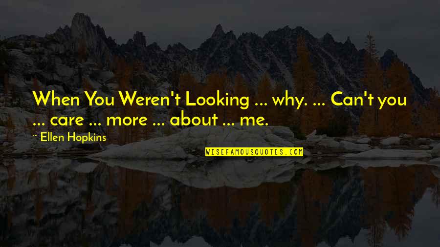 Care About You Quotes By Ellen Hopkins: When You Weren't Looking ... why. ... Can't