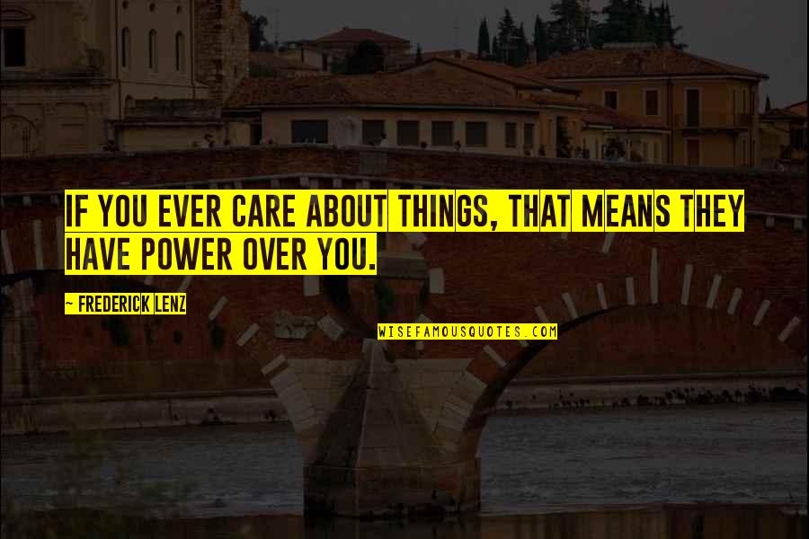 Care About You Quotes By Frederick Lenz: If you ever care about things, that means